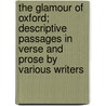 The Glamour Of Oxford; Descriptive Passages In Verse And Prose By Various Writers by William Knight