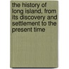 The History Of Long Island, From Its Discovery And Settlement To The Present Time door Benjamin Franklin Thompson