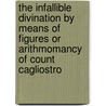 The Infallible Divination By Means Of Figures Or Arithmomancy Of Count Cagliostro door Cagliostro