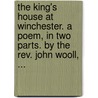 The King's House At Winchester. A Poem, In Two Parts. By The Rev. John Wooll, ... door Onbekend