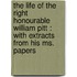 The Life Of The Right Honourable William Pitt : With Extracts From His Ms. Papers