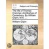 The Life Of Thomas Cranmer, Archbishop Of Canterbury. By William Gilpin, M.A. ... door Onbekend