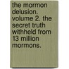 The Mormon Delusion. Volume 2. the Secret Truth Withheld from 13 Million Mormons. door Jim Whitefield