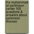 The Muhammad Ali Parkinson Center 100 Questions & Answers about Parkinson Disease