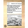The Odes Of Anacreon. Translated From The Greek, By The Rev. D. H. Urquhart, M.A. door Onbekend