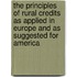The Principles Of Rural Credits As Applied In Europe And As Suggested For America