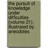 The Pursuit Of Knowledge Under Difficulties (Volume 21); Illustrated By Anecdotes door George Lillie Craik