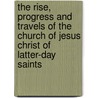 The Rise, Progress And Travels Of The Church Of Jesus Christ Of Latter-Day Saints door George Albert Smith