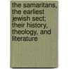 The Samaritans, The Earliest Jewish Sect; Their History, Theology, And Literature by Montgomery James A. (James Alan)