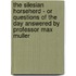 The Silesian Horseherd - Or Questions Of The Day Answered By Professor Max Muller