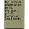 The Universal Decorator, Ed. By F.B. Thompson. Pt.1-13 [Comprising Vols.1 And 2]. door Universal Decorator