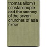 Thomas Allom's Constantinople And The Scenery Of The Seven Churches Of Asia Minor door Mark Wilson
