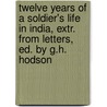Twelve Years Of A Soldier's Life In India, Extr. From Letters, Ed. By G.H. Hodson door William Stephen R. Hodson