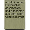 Um drei an der K-W-Brücke! Geschichten und Anekdoten aus dem alten Wilhelmshaven door Martin Wein