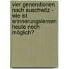 Vier Generationen nach Auschwitz - Wie ist Erinnerungslernen heute noch möglich? door Onbekend