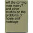 Will the Coming Man Marry? and Other Studies on the Problems of Home and Marriage