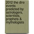 2012 the Dire Events Predicted by Astrologers, Scientists, Prophets & Mythologists