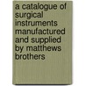 A Catalogue Of Surgical Instruments Manufactured And Supplied By Matthews Brothers door Matthews Brothers