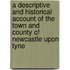 A Descriptive And Historical Account Of The Town And County Of Newcastle Upon Tyne
