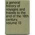 A General History Of Voyages And Travels To The End Of The 18th Century, Volume 13