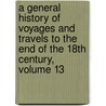A General History Of Voyages And Travels To The End Of The 18th Century, Volume 13 door Robert Kerr