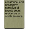 A Historical And Descriptive Narrative Of Twenty Years' Residence In South America by William Bennet Stevenson