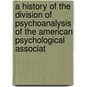 A History of the Division of Psychoanalysis of the American Psychological Associat door Onbekend