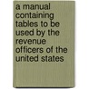 A Manual Containing Tables To Be Used By The Revenue Officers Of The United States door Richard Sears McCulloh