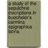 A Study Of The Sepulchral Inscriptions In Buecheler's  Carmina Epigraphica Latina