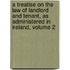 A Treatise On The Law Of Landlord And Tenant, As Administered In Ireland, Volume 2