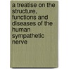 A Treatise On The Structure, Functions And Diseases Of The Human Sympathetic Nerve door Jean Frederic Lobstein
