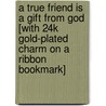 A True Friend is a Gift from God [With 24k Gold-Plated Charm on a Ribbon Bookmark] door Sarah M. Hupp