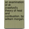 An Examination Of Dr. Crawford's Theory Of Heat And Combustion. By William Morgan. door Onbekend