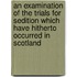 An Examination Of The Trials For Sedition Which Have Hitherto Occurred In Scotland