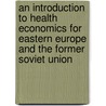 An Introduction To Health Economics For Eastern Europe And The Former Soviet Union by Sophie Witter