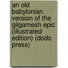 An Old Babylonian Version of the Gilgamesh Epic (Illustrated Edition) (Dodo Press) by Morris Jastrow Jr.