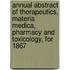 Annual Abstract Of Therapeutics, Materia Medica, Pharmacy And Toxicology, For 1867