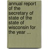 Annual Report Of The Secretary Of State Of The State Of Wisconsin For The Year ... door Wisconsin. Offi