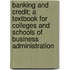 Banking And Credit; A Textbook For Colleges And Schools Of Business Administration