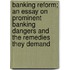 Banking Reform; An Essay On Prominent Banking Dangers And The Remedies They Demand