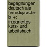 Begegnungen Deutsch Als Fremdsprache B1+: Integriertes Kurs- Und Arbeitsbuch door Szilvia Szita