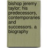 Bishop Jeremy Taylor; His Predecessors, Contemporaries And Successors. A Biography by Willmott Robert Aris