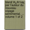 Blanã¯Â¿Â½Ay, Par L'Auteur Du Nouveau Voyage Sentimental. ...  Volume 1 Of 2 door Onbekend