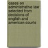 Cases On Administrative Law Selected From Decisions Of English And American Courts