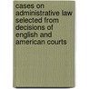 Cases On Administrative Law Selected From Decisions Of English And American Courts door Ernst Freund