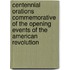 Centennial Orations Commemorative Of The Opening Events Of The American Revolution