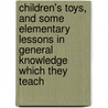 Children's Toys, And Some Elementary Lessons In General Knowledge Which They Teach door Children