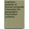 Cognitive Aspects Of Human-Computer Interaction For Geographic Information Systems door Timothy L. Nyerges