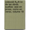 Colecciã¯Â¿Â½N De Las Obras Sueltas: Assi En Prosa, Como En Verso, Volume 18 by Francisco Cerdï¿½ Y. Rico