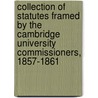 Collection Of Statutes Framed By The Cambridge University Commissioners, 1857-1861 door Statutes Cambridge Univ
